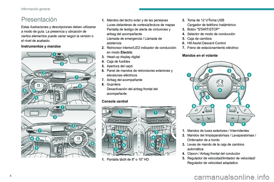 PEUGEOT 3008 2023  Manual del propietario (in Spanish) 4
Información general
Presentación
Estas ilustraciones y descripciones deben utilizarse 
a modo de guía. La presencia y ubicación de 
ciertos elementos puede variar según la versión o 
el nivel 