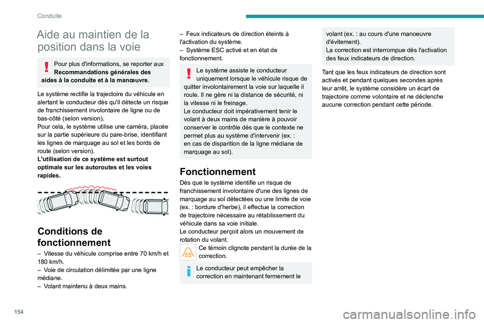 PEUGEOT 3008 2023 Manuel du propriétaire (in French) 154
Conduite
Aide au maintien de la position dans la voie
Pour plus d'informations, se reporter aux
Recommandations générales des
aides à la conduite et à la manœuvre .
Le système rectifie PEUGEOT 3008 2023 Manuel du propriétaire (in French) 154
Conduite
Aide au maintien de la position dans la voie
Pour plus d'informations, se reporter aux
Recommandations générales des
aides à la conduite et à la manœuvre .
Le système rectifie