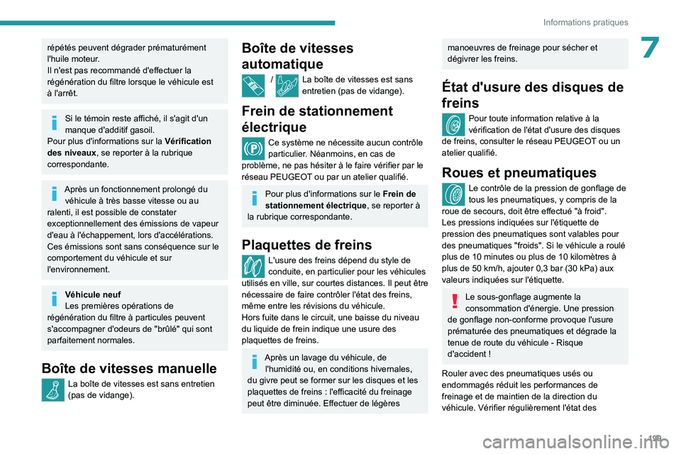 PEUGEOT 3008 2023 Manuel du propriétaire (in French) 199
Informations pratiques
7répétés peuvent dégrader prématurément
l'huile moteur.
Il n'est pas recommandé d'effectuer la
régénération du filtre lorsque le véhicule est
à l& PEUGEOT 3008 2023 Manuel du propriétaire (in French) 199
Informations pratiques
7répétés peuvent dégrader prématurément
l'huile moteur.
Il n'est pas recommandé d'effectuer la
régénération du filtre lorsque le véhicule est
à l&