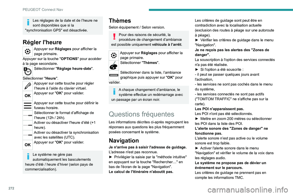PEUGEOT 3008 2023 Manuel du propriétaire (in French) 272
PEUGEOT Connect Nav
Les réglages de la date et de l’heure ne
sont disponibles que si la
"synchronisation GPS" est désactivée.
Régler l'heure
Appuyer sur Réglages pour afficher PEUGEOT 3008 2023 Manuel du propriétaire (in French) 272
PEUGEOT Connect Nav
Les réglages de la date et de l’heure ne
sont disponibles que si la
"synchronisation GPS" est désactivée.
Régler l'heure
Appuyer sur Réglages pour afficher