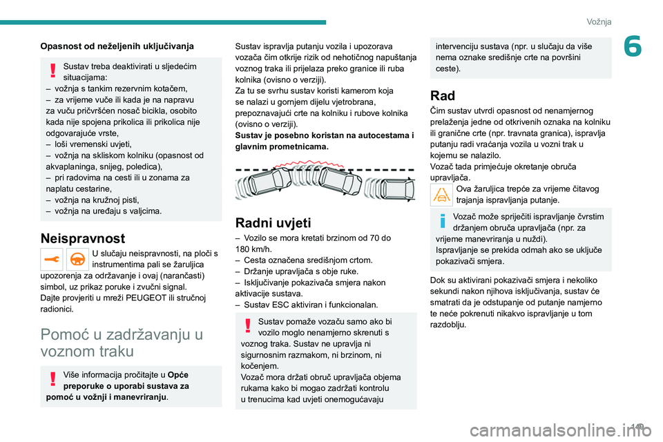 PEUGEOT 3008 2023 Upute Za Rukovanje (in Croatian) 149
Vožnja
6Opasnost od neželjenih uključivanja
Sustav treba deaktivirati u sljedećim
situacijama:
–
vožnja s tankim rezervnim kotačem,
–
za vrijeme vuče ili kada je na napravu
za vu PEUGEOT 3008 2023 Upute Za Rukovanje (in Croatian) 149
Vožnja
6Opasnost od neželjenih uključivanja
Sustav treba deaktivirati u sljedećim
situacijama:
–
vožnja s tankim rezervnim kotačem,
–
za vrijeme vuče ili kada je na napravu
za vu