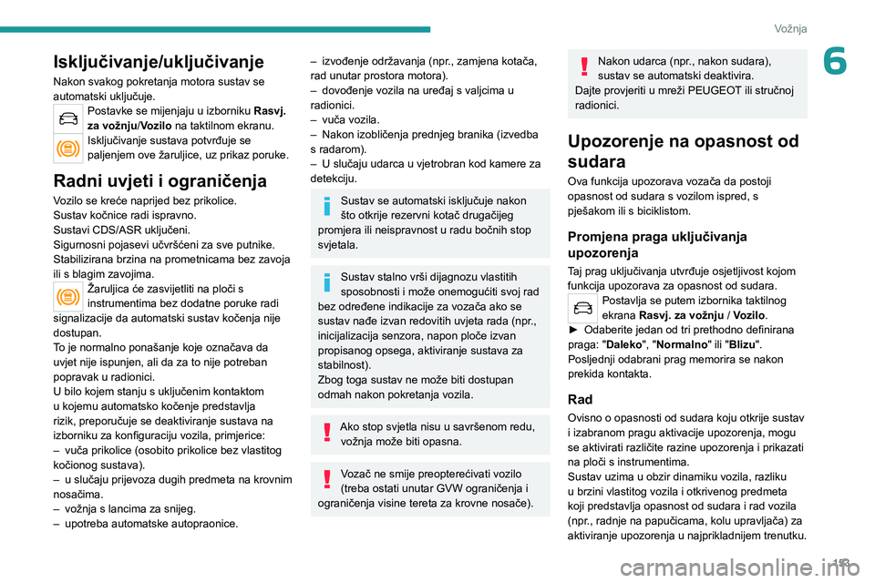 PEUGEOT 3008 2023 Upute Za Rukovanje (in Croatian) 153
Vožnja
6Isključivanje/uključivanje
Nakon svakog pokretanja motora sustav se
automatski uključuje.
Postavke se mijenjaju u izborniku Rasvj.
za vožnju /Vozilo na taktilnom ekranu.
Isključiva PEUGEOT 3008 2023 Upute Za Rukovanje (in Croatian) 153
Vožnja
6Isključivanje/uključivanje
Nakon svakog pokretanja motora sustav se
automatski uključuje.
Postavke se mijenjaju u izborniku Rasvj.
za vožnju /Vozilo na taktilnom ekranu.
Isključiva