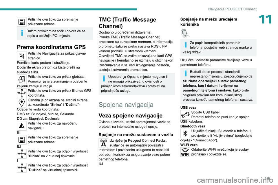 PEUGEOT 3008 2023 Upute Za Rukovanje (in Croatian) 249
Navigacija PEUGEOT Connect
11Pritisnite ovu tipku za spremanje
prikazane adrese.
Dužim pritiskom na točku otvorit će se
popis u obližnjih POI mjesta.
Prema koordinatama GPS
Pritisnite Naviga PEUGEOT 3008 2023 Upute Za Rukovanje (in Croatian) 249
Navigacija PEUGEOT Connect
11Pritisnite ovu tipku za spremanje
prikazane adrese.
Dužim pritiskom na točku otvorit će se
popis u obližnjih POI mjesta.
Prema koordinatama GPS
Pritisnite Naviga