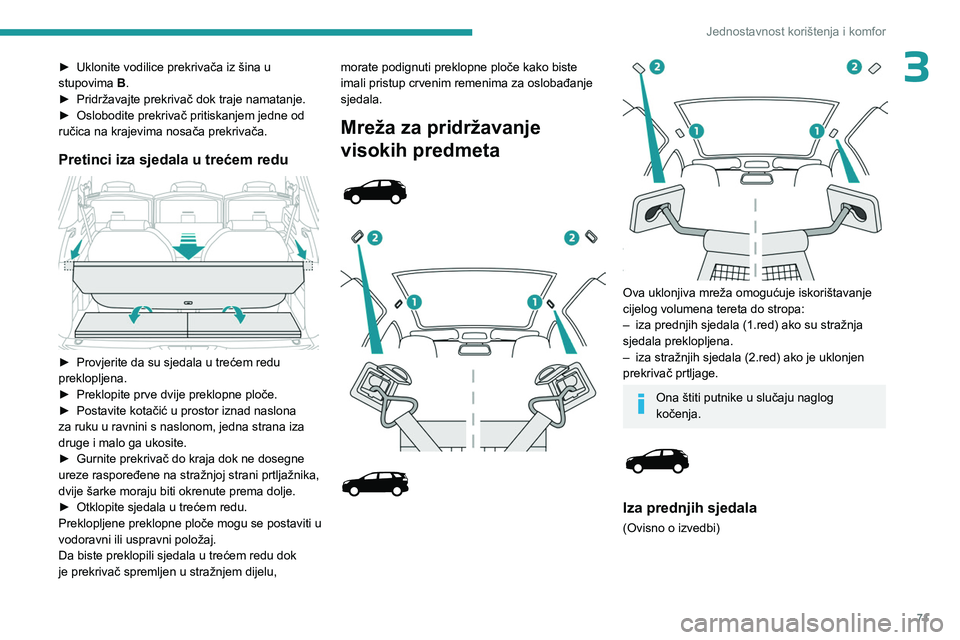 PEUGEOT 3008 2023 Upute Za Rukovanje (in Croatian) 71
Jednostavnost korištenja i komfor
3► Uklonite vodilice prekrivača iz šina u
stupovima B.
►
Pridržavajte prekrivač dok traje namatanje.
►
Oslobodite prekrivač pritiskanjem jedne o PEUGEOT 3008 2023 Upute Za Rukovanje (in Croatian) 71
Jednostavnost korištenja i komfor
3► Uklonite vodilice prekrivača iz šina u
stupovima B.
►
Pridržavajte prekrivač dok traje namatanje.
►
Oslobodite prekrivač pritiskanjem jedne o