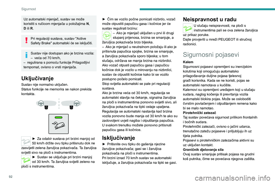 PEUGEOT 3008 2023 Upute Za Rukovanje (in Croatian) 92
Sigurnost
Uz automatski mjenjač, sustav se može
koristiti s ručicom mjenjača u položajima N,
D ili R.
Pri regulaciji sustava, sustav "Active
Safety Brake" automatski će se isključ PEUGEOT 3008 2023 Upute Za Rukovanje (in Croatian) 92
Sigurnost
Uz automatski mjenjač, sustav se može
koristiti s ručicom mjenjača u položajima N,
D ili R.
Pri regulaciji sustava, sustav "Active
Safety Brake" automatski će se isključ