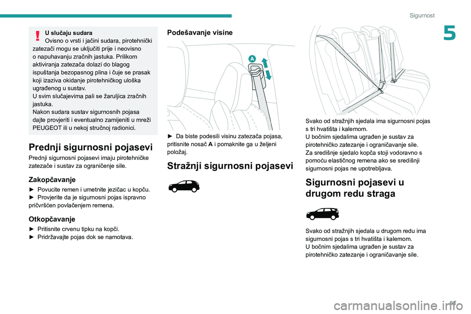PEUGEOT 3008 2023 Upute Za Rukovanje (in Croatian) 93
Sigurnost
5U slučaju sudara
Ovisno o vrsti i jačini sudara, pirotehnički
zatezači mogu se uključiti prije i neovisno
o napuhavanju zračnih jastuka. Prilikom
aktiviranja zatezača dolazi do PEUGEOT 3008 2023 Upute Za Rukovanje (in Croatian) 93
Sigurnost
5U slučaju sudara
Ovisno o vrsti i jačini sudara, pirotehnički
zatezači mogu se uključiti prije i neovisno
o napuhavanju zračnih jastuka. Prilikom
aktiviranja zatezača dolazi do