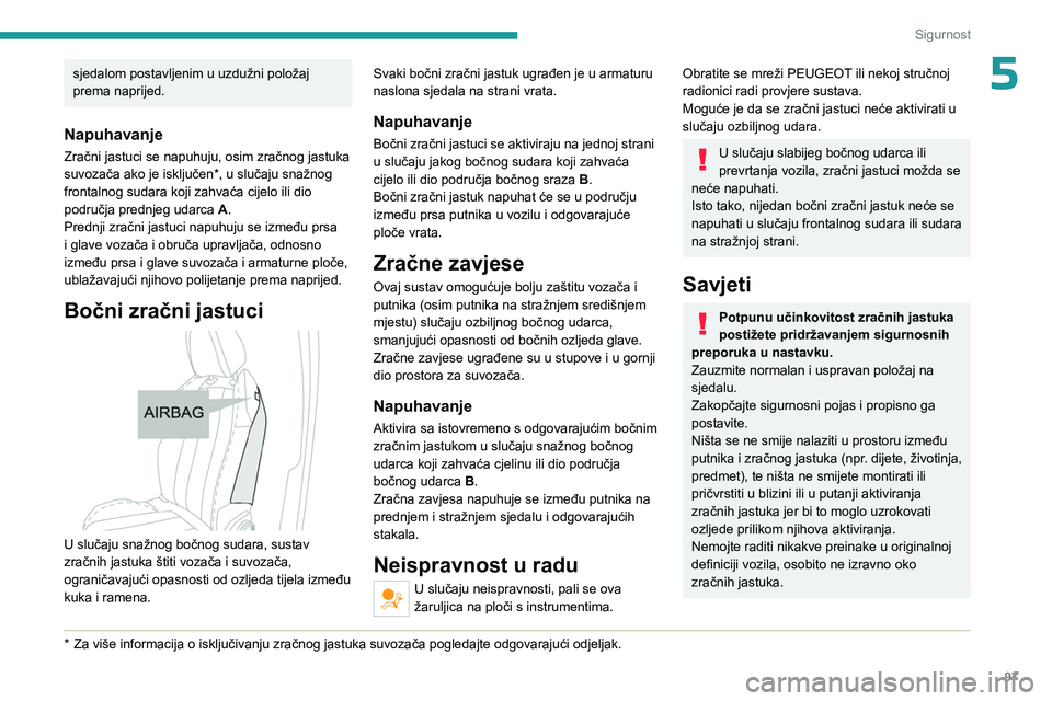PEUGEOT 3008 2023 Upute Za Rukovanje (in Croatian) 97
Sigurnost
5sjedalom postavljenim u uzdužni položaj
prema naprijed.
Napuhavanje
Zračni jastuci se napuhuju, osim zračnog jastuka
suvozača ako je isključen*, u slučaju snažnog
frontalnog s PEUGEOT 3008 2023 Upute Za Rukovanje (in Croatian) 97
Sigurnost
5sjedalom postavljenim u uzdužni položaj
prema naprijed.
Napuhavanje
Zračni jastuci se napuhuju, osim zračnog jastuka
suvozača ako je isključen*, u slučaju snažnog
frontalnog s