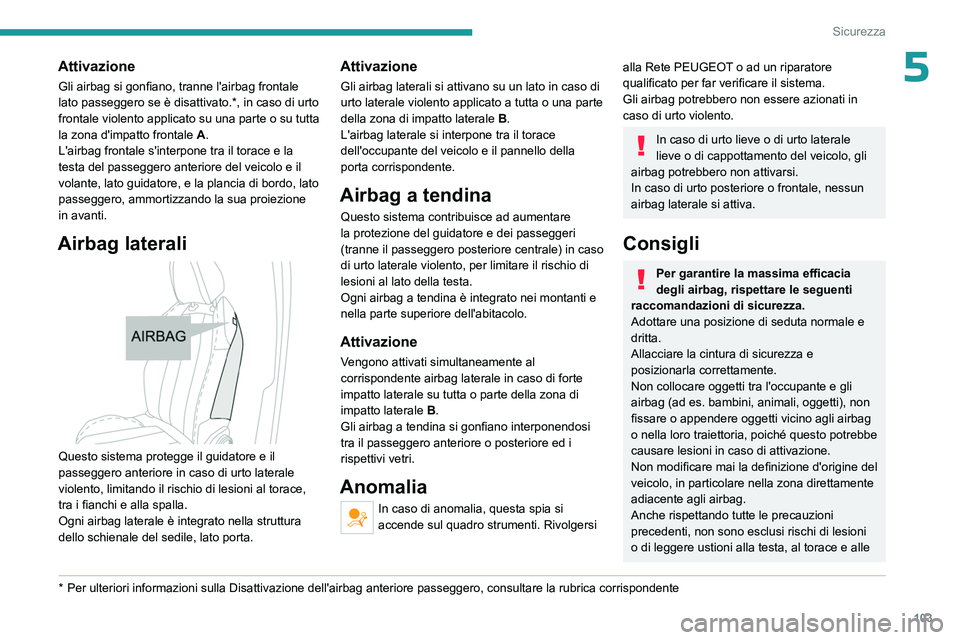 PEUGEOT 3008 2023 Manuale duso (in Italian) 103
Sicurezza
5Attivazione
Gli airbag si gonfiano, tranne l'airbag frontale
lato passeggero se è disattivato.*, in caso di urto
frontale violento applicato su una parte o su tutta
la zona d PEUGEOT 3008 2023 Manuale duso (in Italian) 103
Sicurezza
5Attivazione
Gli airbag si gonfiano, tranne l'airbag frontale
lato passeggero se è disattivato.*, in caso di urto
frontale violento applicato su una parte o su tutta
la zona d