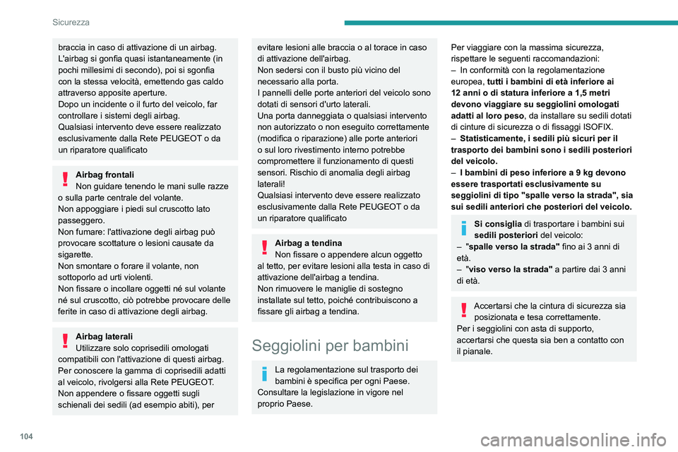 PEUGEOT 3008 2023 Manuale duso (in Italian) 104
Sicurezza
braccia in caso di attivazione di un airbag.
L'airbag si gonfia quasi istantaneamente (in
pochi millesimi di secondo), poi si sgonfia
con la stessa velocità, emettendo gas caldo PEUGEOT 3008 2023 Manuale duso (in Italian) 104
Sicurezza
braccia in caso di attivazione di un airbag.
L'airbag si gonfia quasi istantaneamente (in
pochi millesimi di secondo), poi si sgonfia
con la stessa velocità, emettendo gas caldo