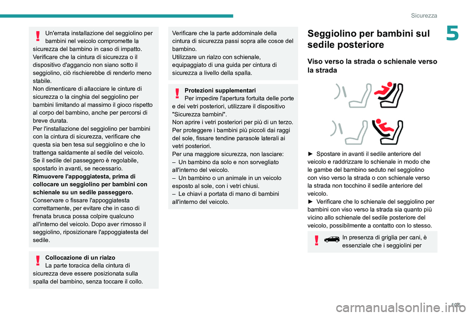 PEUGEOT 3008 2023 Manuale duso (in Italian) 105
Sicurezza
5Un'errata installazione del seggiolino per
bambini nel veicolo compromette la
sicurezza del bambino in caso di impatto.
Verificare che la cintura di sicurezza o il
dispositivo d& PEUGEOT 3008 2023 Manuale duso (in Italian) 105
Sicurezza
5Un'errata installazione del seggiolino per
bambini nel veicolo compromette la
sicurezza del bambino in caso di impatto.
Verificare che la cintura di sicurezza o il
dispositivo d&