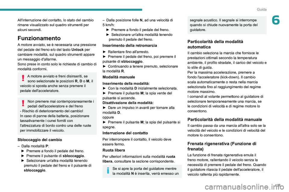 PEUGEOT 3008 2023  Manuale duso (in Italian) 131
Guida
6All'interruzione del contatto, lo stato del cambio 
rimane visualizzato sul quadro strumenti per 
alcuni secondi.
Funzionamento
A motore avviato, se è necessaria una pressione 
del ped
