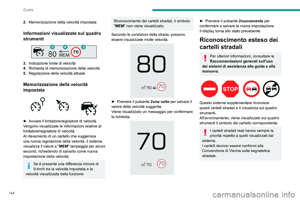 PEUGEOT 3008 2023 Manuale duso (in Italian) 144
Guida
2.Memorizzazione della velocità impostata
Informazioni visualizzate sul quadro
strumenti
3.Indicazione limite di velocità
4. Richiesta di memorizzazione della velocità
5. Regolazione PEUGEOT 3008 2023 Manuale duso (in Italian) 144
Guida
2.Memorizzazione della velocità impostata
Informazioni visualizzate sul quadro
strumenti
3.Indicazione limite di velocità
4. Richiesta di memorizzazione della velocità
5. Regolazione