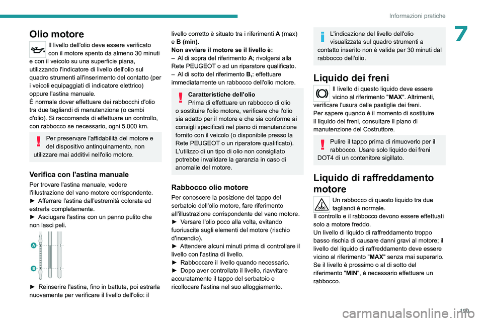 PEUGEOT 3008 2023 Manuale duso (in Italian) 199
Informazioni pratiche
7Olio motore
Il livello dell'olio deve essere verificato
con il motore spento da almeno 30 minuti
e con il veicolo su una superficie piana,
utilizzando l'indicator PEUGEOT 3008 2023 Manuale duso (in Italian) 199
Informazioni pratiche
7Olio motore
Il livello dell'olio deve essere verificato
con il motore spento da almeno 30 minuti
e con il veicolo su una superficie piana,
utilizzando l'indicator