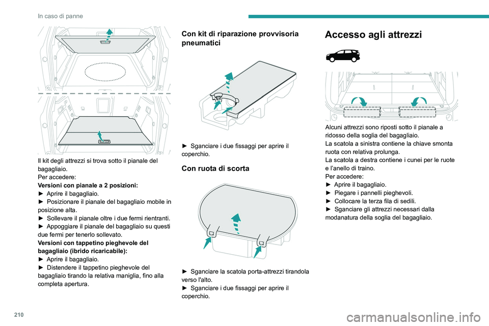 PEUGEOT 3008 2023 Manuale duso (in Italian) 210
In caso di panne
Il kit degli attrezzi si trova sotto il pianale del
bagagliaio.
Per accedere:
Versioni con pianale a 2 posizioni:
►
Aprire il bagagliaio.
►
Posizionare il pianale del b PEUGEOT 3008 2023 Manuale duso (in Italian) 210
In caso di panne
Il kit degli attrezzi si trova sotto il pianale del
bagagliaio.
Per accedere:
Versioni con pianale a 2 posizioni:
►
Aprire il bagagliaio.
►
Posizionare il pianale del b