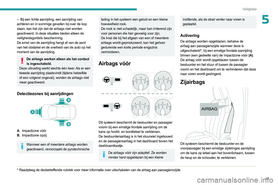 PEUGEOT 3008 2023 Instructieboekje (in Dutch) 99
Veiligheid
5– Bij een lichte aanrijding, een aanrijding van
achteren en in sommige gevallen bij over de kop
slaan, kan het zijn dat de airbags niet worden
geactiveerd. In deze situaties bieden PEUGEOT 3008 2023 Instructieboekje (in Dutch) 99
Veiligheid
5– Bij een lichte aanrijding, een aanrijding van
achteren en in sommige gevallen bij over de kop
slaan, kan het zijn dat de airbags niet worden
geactiveerd. In deze situaties bieden