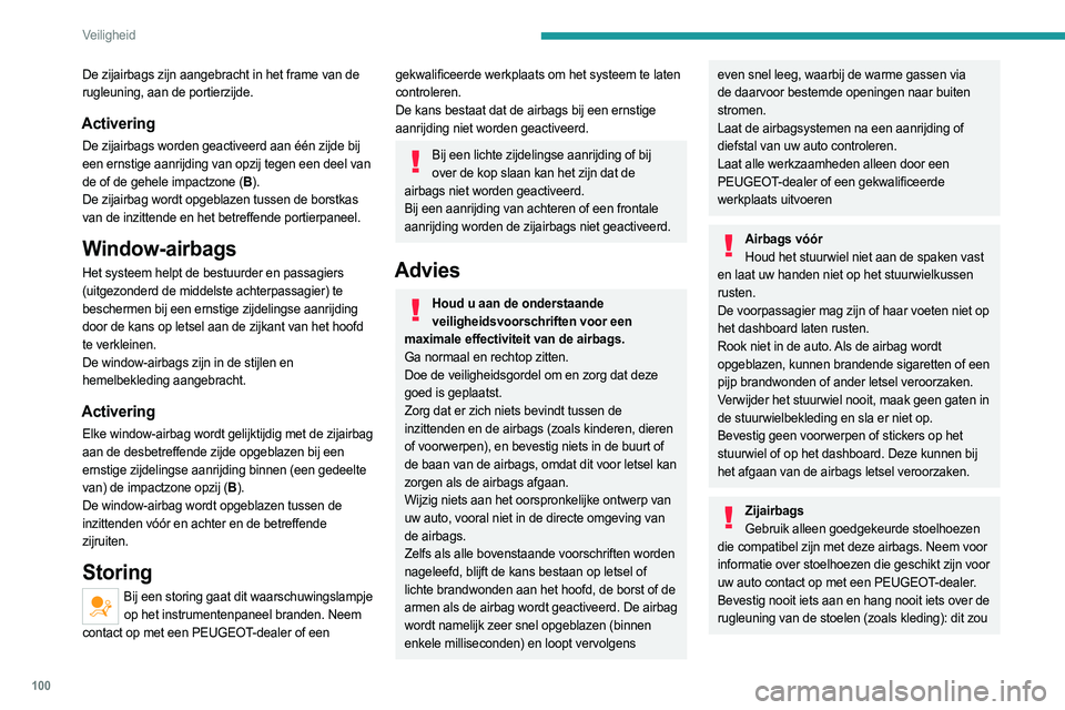 PEUGEOT 3008 2023 Instructieboekje (in Dutch) 100
Veiligheid
De zijairbags zijn aangebracht in het frame van de
rugleuning, aan de portierzijde.
Activering
De zijairbags worden geactiveerd aan één zijde bij
een ernstige aanrijding van opzij t PEUGEOT 3008 2023 Instructieboekje (in Dutch) 100
Veiligheid
De zijairbags zijn aangebracht in het frame van de
rugleuning, aan de portierzijde.
Activering
De zijairbags worden geactiveerd aan één zijde bij
een ernstige aanrijding van opzij t