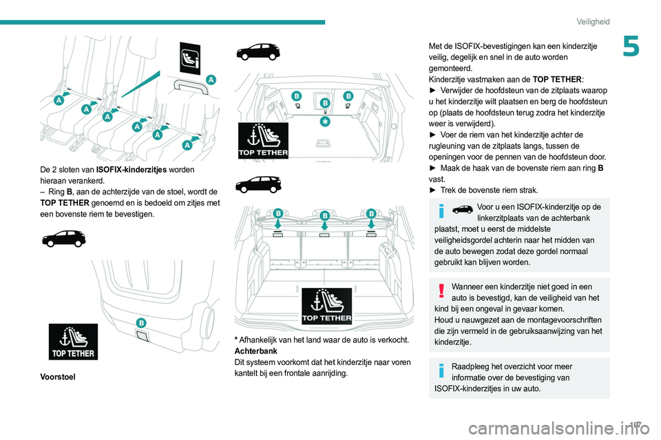 PEUGEOT 3008 2023 Instructieboekje (in Dutch) 107
Veiligheid
5
De 2 sloten van ISOFIX-kinderzitjes worden
hieraan verankerd.
– Ring
B, aan de achterzijde van de stoel, wordt de
TOP TETHER genoemd en is bedoeld om zitjes met
een bovens PEUGEOT 3008 2023 Instructieboekje (in Dutch) 107
Veiligheid
5
De 2 sloten van ISOFIX-kinderzitjes worden
hieraan verankerd.
– Ring
B, aan de achterzijde van de stoel, wordt de
TOP TETHER genoemd en is bedoeld om zitjes met
een bovens
