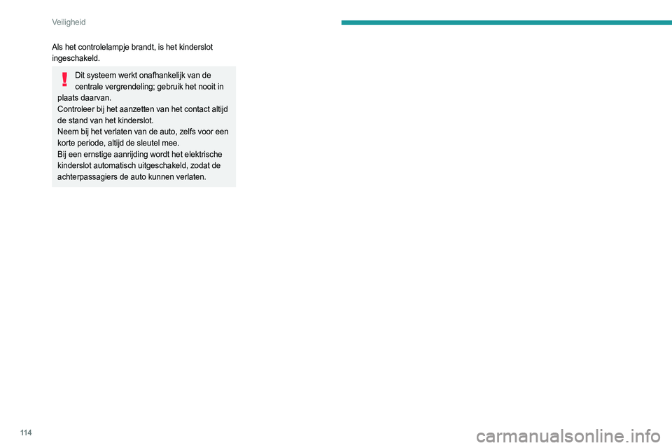PEUGEOT 3008 2023  Instructieboekje (in Dutch) 11 4
Veiligheid
Als het controlelampje brandt, is het kinderslot 
ingeschakeld.
Dit systeem werkt onafhankelijk van de centrale vergrendeling; gebruik het nooit in 
plaats daarvan.
Controleer bij het 