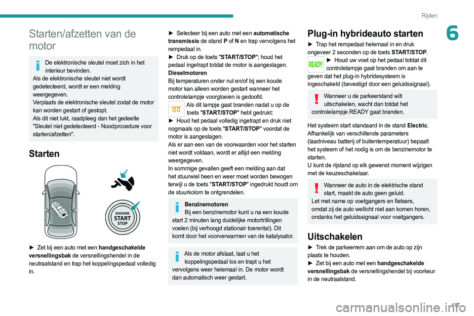 PEUGEOT 3008 2023 Instructieboekje (in Dutch) 11 7
Rijden
6Starten/afzetten van de
motor
De elektronische sleutel moet zich in het interieur bevinden.
Als de elektronische sleutel niet wordt
gedetecteerd, wordt er een melding
weergegeven.
Verp PEUGEOT 3008 2023 Instructieboekje (in Dutch) 11 7
Rijden
6Starten/afzetten van de
motor
De elektronische sleutel moet zich in het interieur bevinden.
Als de elektronische sleutel niet wordt
gedetecteerd, wordt er een melding
weergegeven.
Verp