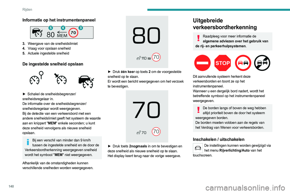 PEUGEOT 3008 2023 Instructieboekje (in Dutch) 140
Rijden
Informatie op het instrumentenpaneel
3.Weergave van de snelheidslimiet
4. Vraag voor opslaan snelheid
5. Actuele ingestelde snelheid
De ingestelde snelheid opslaan
► Schakel de snel PEUGEOT 3008 2023 Instructieboekje (in Dutch) 140
Rijden
Informatie op het instrumentenpaneel
3.Weergave van de snelheidslimiet
4. Vraag voor opslaan snelheid
5. Actuele ingestelde snelheid
De ingestelde snelheid opslaan
► Schakel de snel