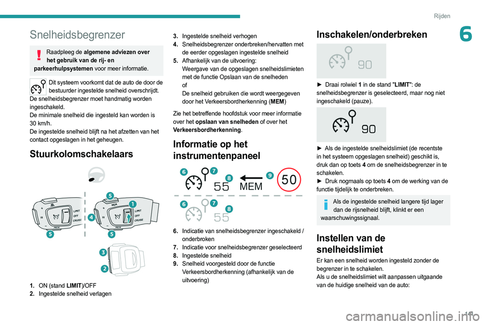 PEUGEOT 3008 2023 Instructieboekje (in Dutch) 141
Rijden
6Snelheidsbegrenzer
Raadpleeg de algemene adviezen over het gebruik van de rij- en
parkeerhulpsystemen voor meer informatie.
Dit systeem voorkomt dat de auto de door de bestuurder ingeste PEUGEOT 3008 2023 Instructieboekje (in Dutch) 141
Rijden
6Snelheidsbegrenzer
Raadpleeg de algemene adviezen over het gebruik van de rij- en
parkeerhulpsystemen voor meer informatie.
Dit systeem voorkomt dat de auto de door de bestuurder ingeste