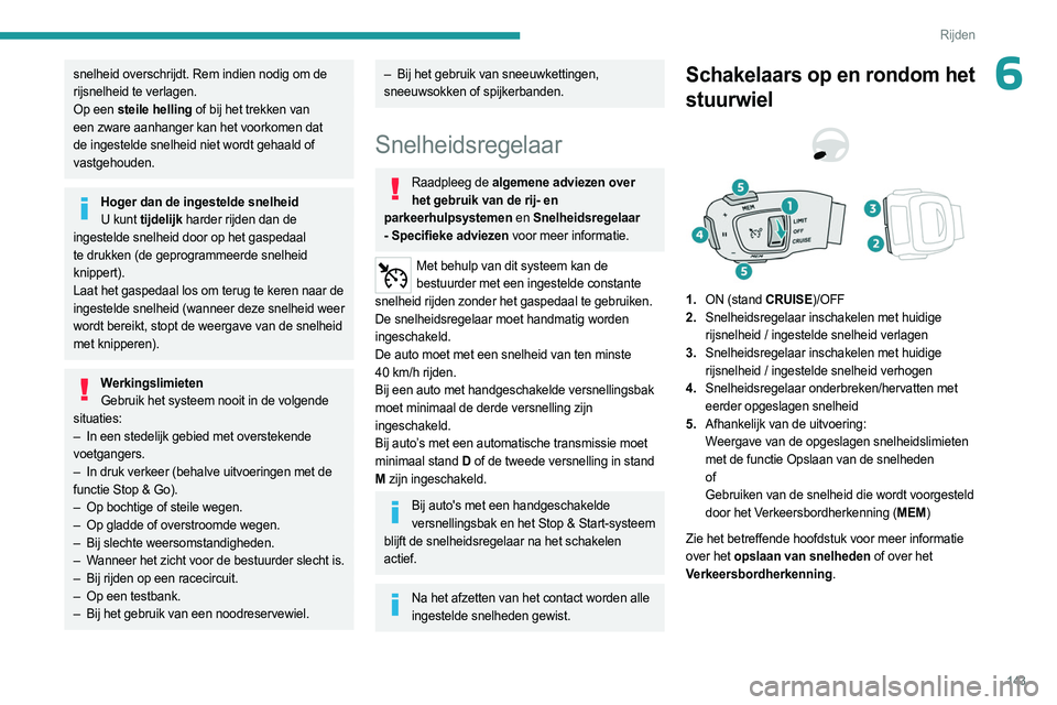 PEUGEOT 3008 2023 Instructieboekje (in Dutch) 143
Rijden
6snelheid overschrijdt. Rem indien nodig om de
rijsnelheid te verlagen.
Op een steile helling of bij het trekken van
een zware aanhanger kan het voorkomen dat
de ingestelde snelheid niet PEUGEOT 3008 2023 Instructieboekje (in Dutch) 143
Rijden
6snelheid overschrijdt. Rem indien nodig om de
rijsnelheid te verlagen.
Op een steile helling of bij het trekken van
een zware aanhanger kan het voorkomen dat
de ingestelde snelheid niet