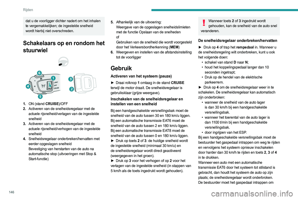 PEUGEOT 3008 2023 Instructieboekje (in Dutch) 146
Rijden
dat u de voorligger dichter nadert om het inhalen
te vergemakkelijken; de ingestelde snelheid
wordt hierbij niet overschreden.
Schakelaars op en rondom het
stuurwiel
1.ON (stand CRUISE)/ PEUGEOT 3008 2023 Instructieboekje (in Dutch) 146
Rijden
dat u de voorligger dichter nadert om het inhalen
te vergemakkelijken; de ingestelde snelheid
wordt hierbij niet overschreden.
Schakelaars op en rondom het
stuurwiel
1.ON (stand CRUISE)/