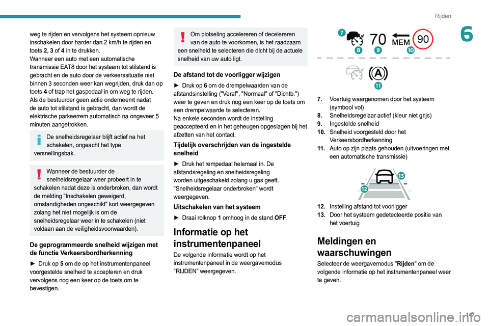 PEUGEOT 3008 2023 Instructieboekje (in Dutch) 147
Rijden
6weg te rijden en vervolgens het systeem opnieuw
inschakelen door harder dan 2 km/h te rijden en
toets 2, 3 of 4 in te drukken.
Wanneer een auto met een automatische
transmissie EAT8 PEUGEOT 3008 2023 Instructieboekje (in Dutch) 147
Rijden
6weg te rijden en vervolgens het systeem opnieuw
inschakelen door harder dan 2 km/h te rijden en
toets 2, 3 of 4 in te drukken.
Wanneer een auto met een automatische
transmissie EAT8