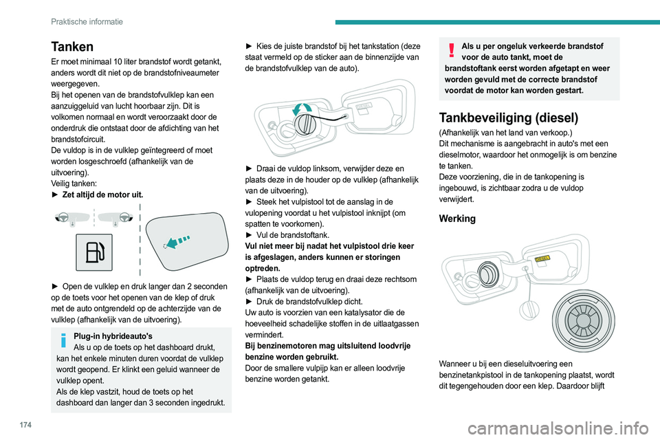 PEUGEOT 3008 2023 Instructieboekje (in Dutch) 174
Praktische informatie
Tanken
Er moet minimaal 10 liter brandstof wordt getankt,
anders wordt dit niet op de brandstofniveaumeter
weergegeven.
Bij het openen van de brandstofvulklep kan een
aanz PEUGEOT 3008 2023 Instructieboekje (in Dutch) 174
Praktische informatie
Tanken
Er moet minimaal 10 liter brandstof wordt getankt,
anders wordt dit niet op de brandstofniveaumeter
weergegeven.
Bij het openen van de brandstofvulklep kan een
aanz