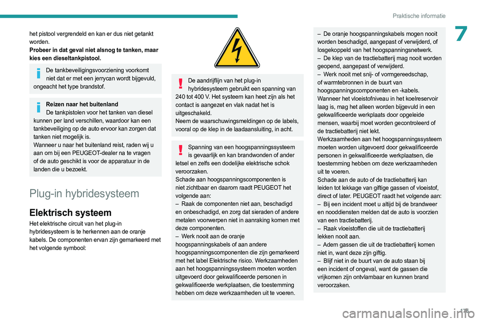PEUGEOT 3008 2023 Instructieboekje (in Dutch) 175
Praktische informatie
7het pistool vergrendeld en kan er dus niet getankt
worden.
Probeer in dat geval niet alsnog te tanken, maar
kies een dieseltankpistool.
De tankbeveiligingsvoorziening voor PEUGEOT 3008 2023 Instructieboekje (in Dutch) 175
Praktische informatie
7het pistool vergrendeld en kan er dus niet getankt
worden.
Probeer in dat geval niet alsnog te tanken, maar
kies een dieseltankpistool.
De tankbeveiligingsvoorziening voor