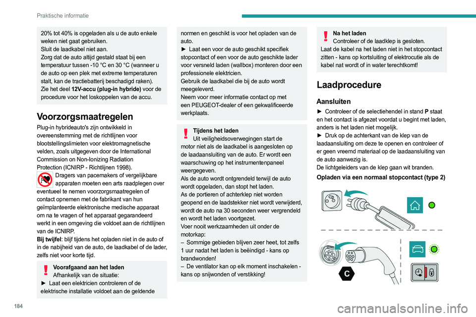 PEUGEOT 3008 2023 Instructieboekje (in Dutch) 184
Praktische informatie
20% tot 40% is opgeladen als u de auto enkele
weken niet gaat gebruiken.
Sluit de laadkabel niet aan.
Zorg dat de auto altijd gestald staat bij een
temperatuur tussen -10 PEUGEOT 3008 2023 Instructieboekje (in Dutch) 184
Praktische informatie
20% tot 40% is opgeladen als u de auto enkele
weken niet gaat gebruiken.
Sluit de laadkabel niet aan.
Zorg dat de auto altijd gestald staat bij een
temperatuur tussen -10