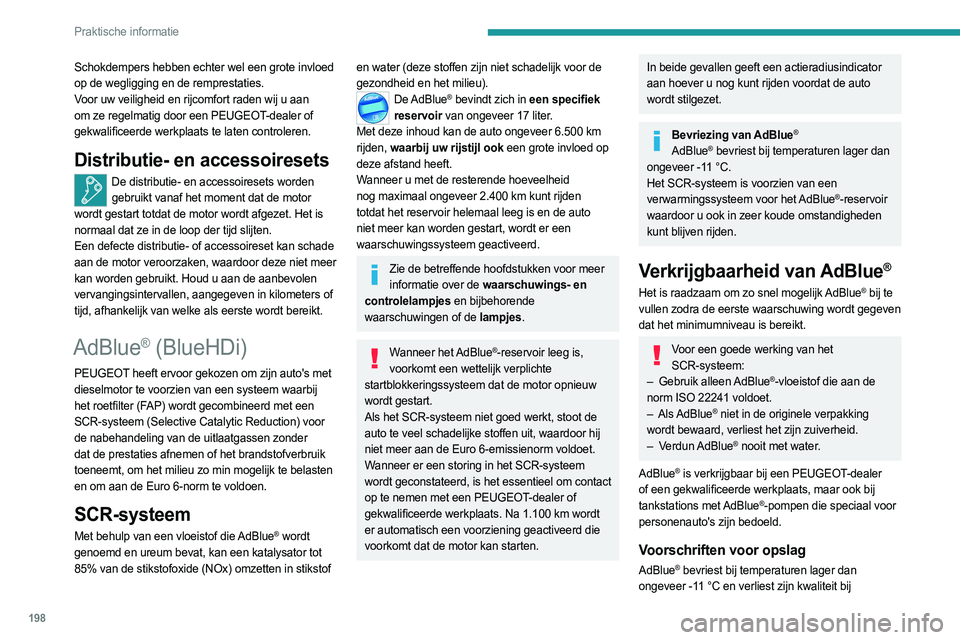 PEUGEOT 3008 2023 Instructieboekje (in Dutch) 198
Praktische informatie
Schokdempers hebben echter wel een grote invloed
op de wegligging en de remprestaties.
Voor uw veiligheid en rijcomfort raden wij u aan
om ze regelmatig door een PEUGEOT-de PEUGEOT 3008 2023 Instructieboekje (in Dutch) 198
Praktische informatie
Schokdempers hebben echter wel een grote invloed
op de wegligging en de remprestaties.
Voor uw veiligheid en rijcomfort raden wij u aan
om ze regelmatig door een PEUGEOT-de