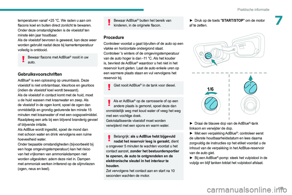 PEUGEOT 3008 2023 Instructieboekje (in Dutch) 199
Praktische informatie
7temperaturen vanaf +25 °C. We raden u aan om
flacons koel en buiten direct zonlicht te bewaren.
Onder deze omstandigheden is de vloeistof ten
minste één jaar houdbaar.
PEUGEOT 3008 2023 Instructieboekje (in Dutch) 199
Praktische informatie
7temperaturen vanaf +25 °C. We raden u aan om
flacons koel en buiten direct zonlicht te bewaren.
Onder deze omstandigheden is de vloeistof ten
minste één jaar houdbaar.