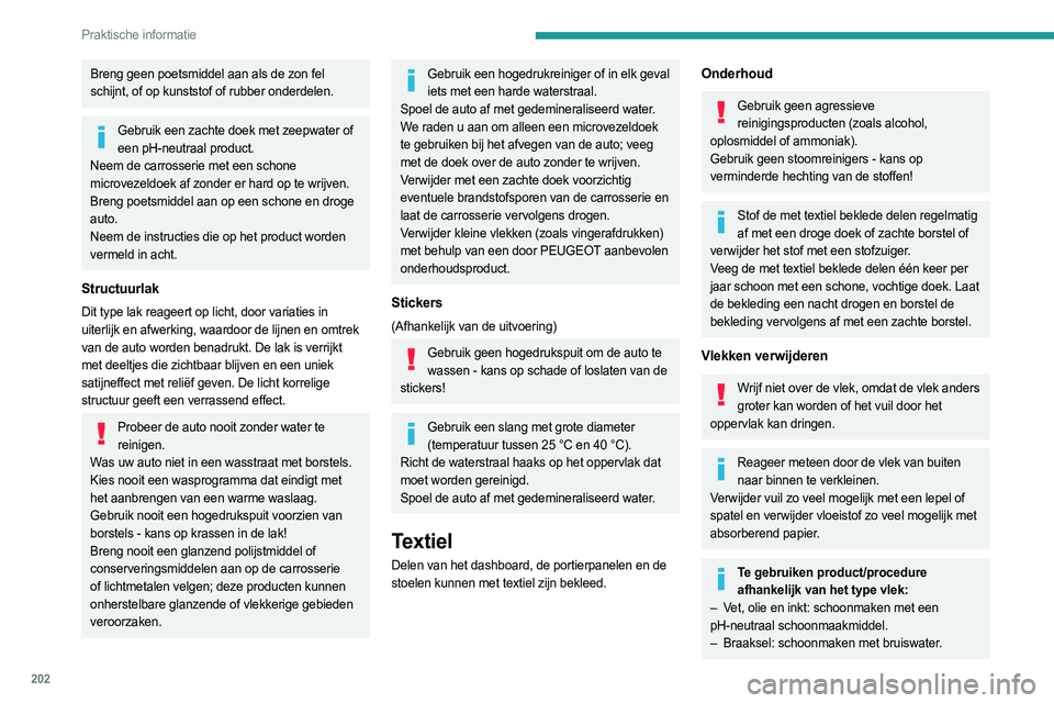 PEUGEOT 3008 2023 Instructieboekje (in Dutch) 202
Praktische informatie
Breng geen poetsmiddel aan als de zon fel
schijnt, of op kunststof of rubber onderdelen.
Gebruik een zachte doek met zeepwater of een pH-neutraal product.
Neem de carrosseri PEUGEOT 3008 2023 Instructieboekje (in Dutch) 202
Praktische informatie
Breng geen poetsmiddel aan als de zon fel
schijnt, of op kunststof of rubber onderdelen.
Gebruik een zachte doek met zeepwater of een pH-neutraal product.
Neem de carrosseri