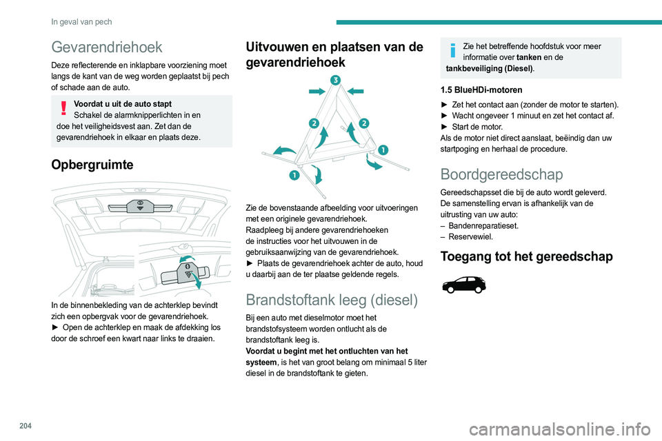 PEUGEOT 3008 2023 Instructieboekje (in Dutch) 204
In geval van pech
Gevarendriehoek
Deze reflecterende en inklapbare voorziening moet
langs de kant van de weg worden geplaatst bij pech
of schade aan de auto.
Voordat u uit de auto staptSchakel d PEUGEOT 3008 2023 Instructieboekje (in Dutch) 204
In geval van pech
Gevarendriehoek
Deze reflecterende en inklapbare voorziening moet
langs de kant van de weg worden geplaatst bij pech
of schade aan de auto.
Voordat u uit de auto staptSchakel d
