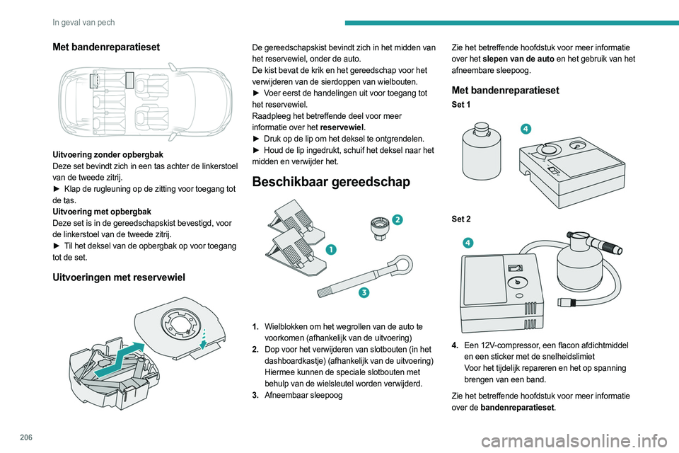 PEUGEOT 3008 2023 Instructieboekje (in Dutch) 206
In geval van pech
Met bandenreparatieset
Uitvoering zonder opbergbak
Deze set bevindt zich in een tas achter de linkerstoel
van de tweede zitrij.
►
Klap de rugleuning op de zitting voor toe PEUGEOT 3008 2023 Instructieboekje (in Dutch) 206
In geval van pech
Met bandenreparatieset
Uitvoering zonder opbergbak
Deze set bevindt zich in een tas achter de linkerstoel
van de tweede zitrij.
►
Klap de rugleuning op de zitting voor toe
