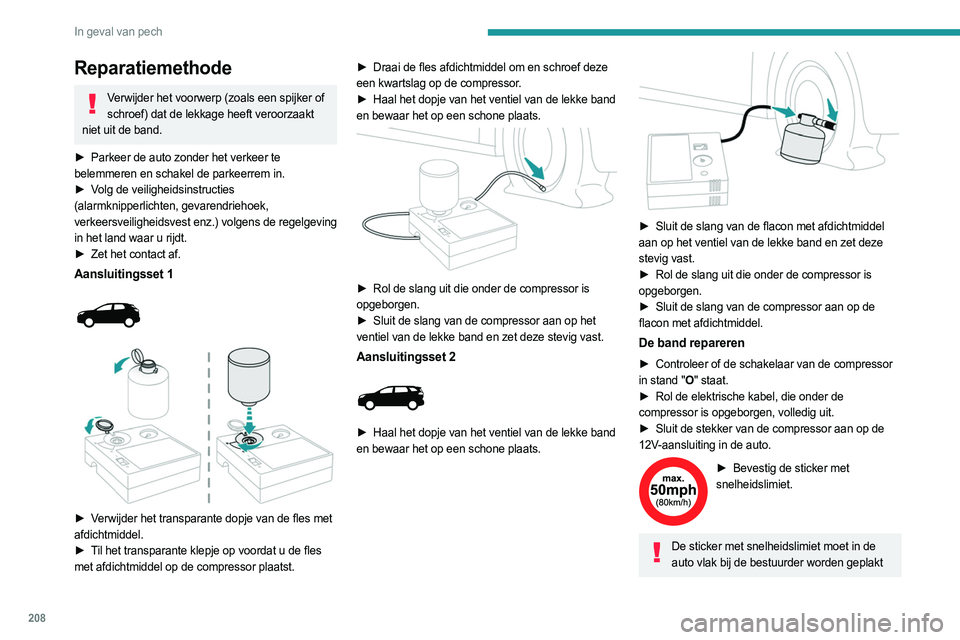 PEUGEOT 3008 2023 Instructieboekje (in Dutch) 208
In geval van pech
Reparatiemethode
Verwijder het voorwerp (zoals een spijker of schroef) dat de lekkage heeft veroorzaakt
niet uit de band.
►
Parkeer de auto zonder het verkeer te
belemmer PEUGEOT 3008 2023 Instructieboekje (in Dutch) 208
In geval van pech
Reparatiemethode
Verwijder het voorwerp (zoals een spijker of schroef) dat de lekkage heeft veroorzaakt
niet uit de band.
►
Parkeer de auto zonder het verkeer te
belemmer