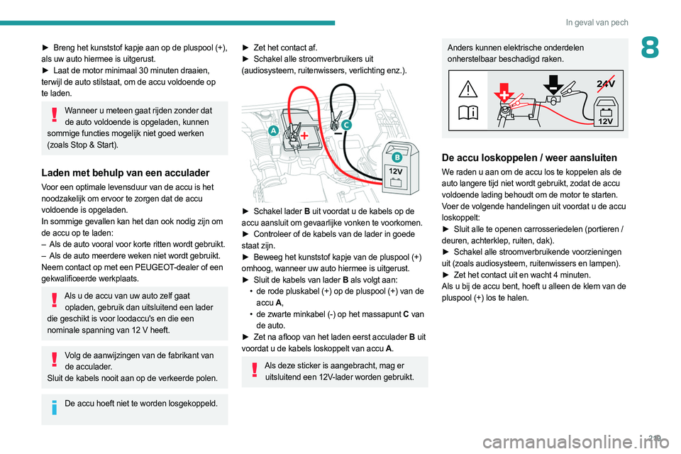 PEUGEOT 3008 2023 Instructieboekje (in Dutch) 219
In geval van pech
8► Breng het kunststof kapje aan op de pluspool (+),
als uw auto hiermee is uitgerust.
►
Laat de motor minimaal 30 minuten draaien,
terwijl de auto stilstaat, om de acc PEUGEOT 3008 2023 Instructieboekje (in Dutch) 219
In geval van pech
8► Breng het kunststof kapje aan op de pluspool (+),
als uw auto hiermee is uitgerust.
►
Laat de motor minimaal 30 minuten draaien,
terwijl de auto stilstaat, om de acc