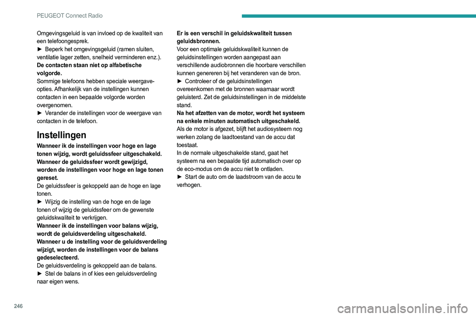 PEUGEOT 3008 2023 Instructieboekje (in Dutch) 246
PEUGEOT Connect Radio
Omgevingsgeluid is van invloed op de kwaliteit van
een telefoongesprek.
►
Beperk het omgevingsgeluid (ramen sluiten,
ventilatie lager zetten, snelheid verminderen enz. PEUGEOT 3008 2023 Instructieboekje (in Dutch) 246
PEUGEOT Connect Radio
Omgevingsgeluid is van invloed op de kwaliteit van
een telefoongesprek.
►
Beperk het omgevingsgeluid (ramen sluiten,
ventilatie lager zetten, snelheid verminderen enz.