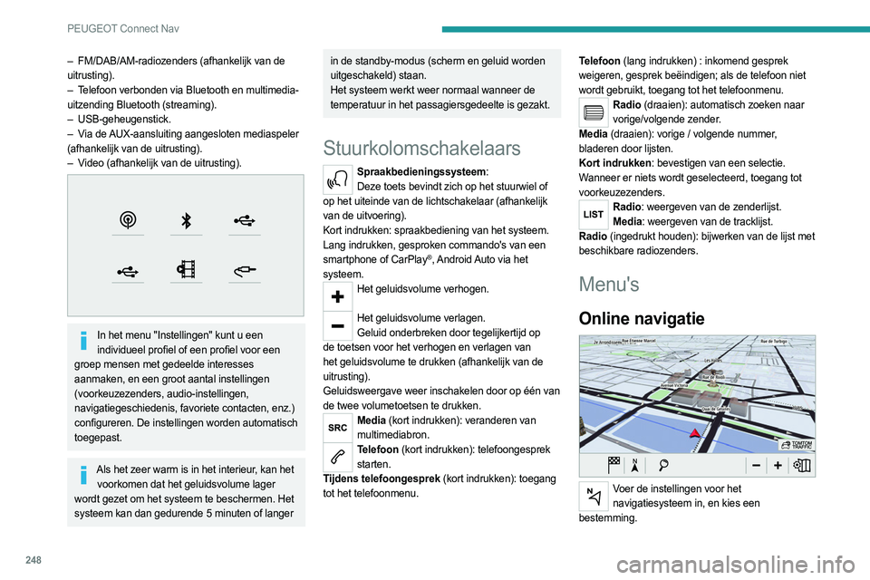 PEUGEOT 3008 2023 Instructieboekje (in Dutch) 248
PEUGEOT Connect Nav
– FM/DAB/AM-radiozenders (afhankelijk van de
uitrusting).
–
T
elefoon verbonden via Bluetooth en multimedia-
uitzending Bluetooth (streaming).
–
USB-geheugenstick.
PEUGEOT 3008 2023 Instructieboekje (in Dutch) 248
PEUGEOT Connect Nav
– FM/DAB/AM-radiozenders (afhankelijk van de
uitrusting).
–
T
elefoon verbonden via Bluetooth en multimedia-
uitzending Bluetooth (streaming).
–
USB-geheugenstick.