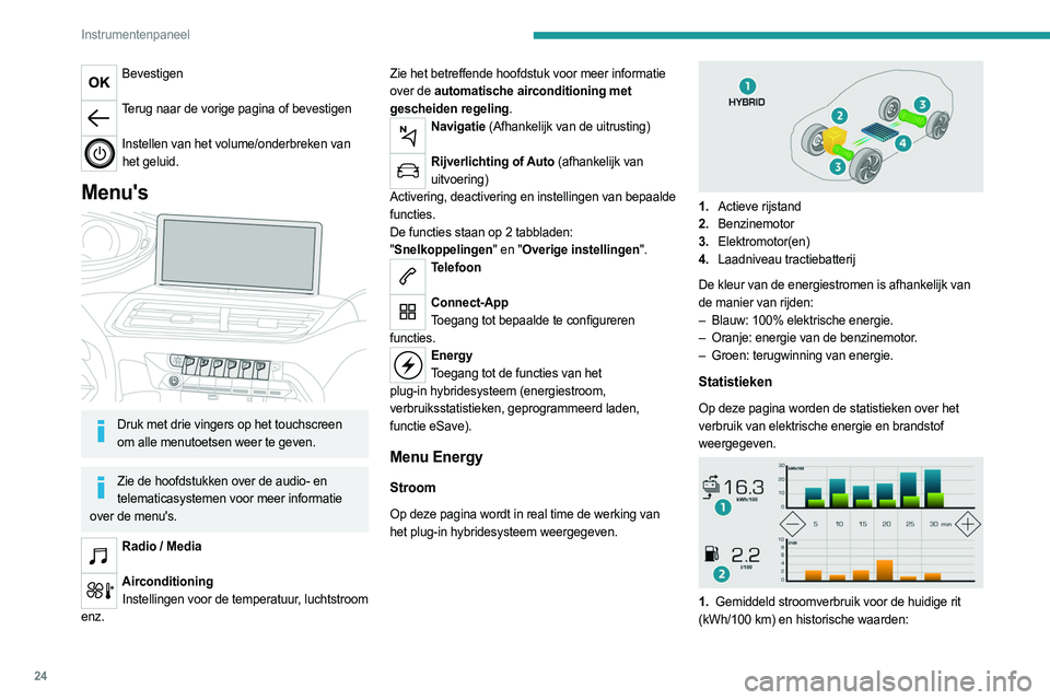 PEUGEOT 3008 2023 Instructieboekje (in Dutch) 24
Instrumentenpaneel
Bevestigen
Terug naar de vorige pagina of bevestigen
Instellen van het volume/onderbreken van
het geluid.
Menu's
Druk met drie vingers op het touchscreen
om alle men PEUGEOT 3008 2023 Instructieboekje (in Dutch) 24
Instrumentenpaneel
Bevestigen
Terug naar de vorige pagina of bevestigen
Instellen van het volume/onderbreken van
het geluid.
Menu's
Druk met drie vingers op het touchscreen
om alle men