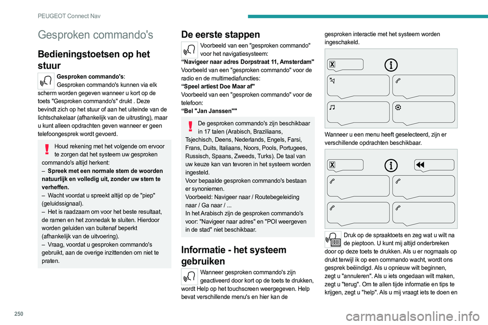PEUGEOT 3008 2023 Instructieboekje (in Dutch) 250
PEUGEOT Connect Nav
Gesproken commando's
Bedieningstoetsen op het
stuur
Gesproken commando's:Gesproken commando's kunnen via elk
scherm worden gegeven wanneer u kort op de
toets PEUGEOT 3008 2023 Instructieboekje (in Dutch) 250
PEUGEOT Connect Nav
Gesproken commando's
Bedieningstoetsen op het
stuur
Gesproken commando's:Gesproken commando's kunnen via elk
scherm worden gegeven wanneer u kort op de
toets