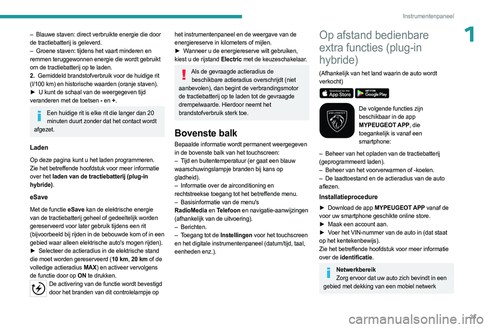 PEUGEOT 3008 2023 Instructieboekje (in Dutch) 25
Instrumentenpaneel
1– Blauwe staven: direct verbruikte energie die door
de tractiebatterij is geleverd.
–
Groene staven: tijdens het vaart minderen en
remmen teruggewonnen energie die wor PEUGEOT 3008 2023 Instructieboekje (in Dutch) 25
Instrumentenpaneel
1– Blauwe staven: direct verbruikte energie die door
de tractiebatterij is geleverd.
–
Groene staven: tijdens het vaart minderen en
remmen teruggewonnen energie die wor