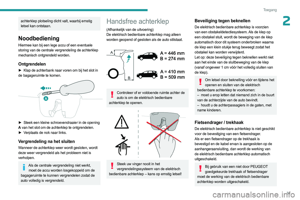 PEUGEOT 3008 2023 Instructieboekje (in Dutch) 35
Toegang
2achterklep plotseling dicht valt, waarbij ernstig
letsel kan ontstaan.
Noodbediening
Hiermee kan bij een lege accu of een eventuele
storing van de centrale vergrendeling de achterklep
PEUGEOT 3008 2023 Instructieboekje (in Dutch) 35
Toegang
2achterklep plotseling dicht valt, waarbij ernstig
letsel kan ontstaan.
Noodbediening
Hiermee kan bij een lege accu of een eventuele
storing van de centrale vergrendeling de achterklep