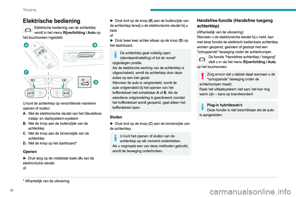 PEUGEOT 3008 2023 Instructieboekje (in Dutch) 36
Toegang
Elektrische bediening
Elektrische bediening van de achterklep wordt in het menu Rijverlichting / Auto op
het touchscreen ingesteld.
U kunt de achterklep op verschillende manieren
ope PEUGEOT 3008 2023 Instructieboekje (in Dutch) 36
Toegang
Elektrische bediening
Elektrische bediening van de achterklep wordt in het menu Rijverlichting / Auto op
het touchscreen ingesteld.
U kunt de achterklep op verschillende manieren
ope