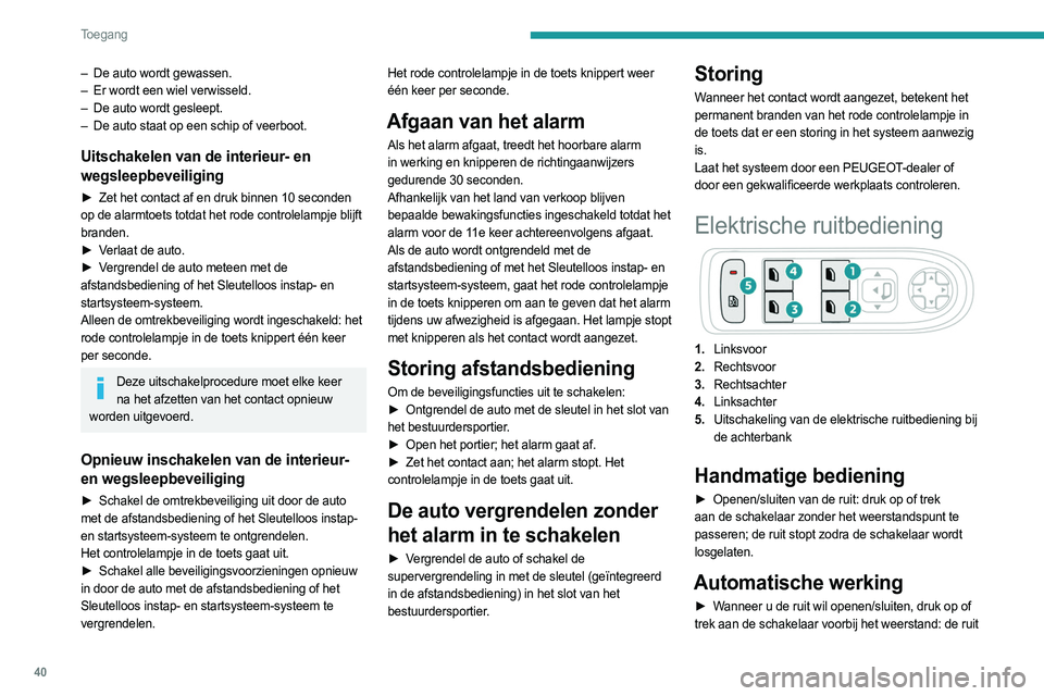 PEUGEOT 3008 2023 Instructieboekje (in Dutch) 40
Toegang
– De auto wordt gewassen.
– Er wordt een wiel verwisseld.
–
De auto wordt gesleept.
–
De auto staat op een schip of veerboot.
Uitschakelen van de interieur- en
wegsleepbevei PEUGEOT 3008 2023 Instructieboekje (in Dutch) 40
Toegang
– De auto wordt gewassen.
– Er wordt een wiel verwisseld.
–
De auto wordt gesleept.
–
De auto staat op een schip of veerboot.
Uitschakelen van de interieur- en
wegsleepbevei