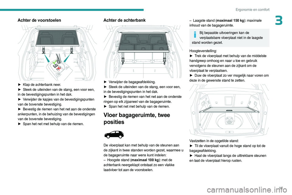 PEUGEOT 3008 2023 Instructieboekje (in Dutch) 75
Ergonomie en comfort
3Achter de voorstoelen
► Klap de achterbank neer.
► Steek de uiteinden van de stang, een voor een,
in de bevestigingspunten in het dak.
►
V
erwijder de kapjes va PEUGEOT 3008 2023 Instructieboekje (in Dutch) 75
Ergonomie en comfort
3Achter de voorstoelen
► Klap de achterbank neer.
► Steek de uiteinden van de stang, een voor een,
in de bevestigingspunten in het dak.
►
V
erwijder de kapjes va