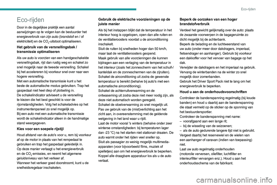 PEUGEOT 3008 2023 Instructieboekje (in Dutch) 7
Eco-rijden
Eco-rijden
Door in de dagelijkse praktijk een aantal
aanwijzingen op te volgen kan de bestuurder het
energieverbruik van zijn auto (brandstof en / of
elektriciteit) en de CO
2-uitstoot PEUGEOT 3008 2023 Instructieboekje (in Dutch) 7
Eco-rijden
Eco-rijden
Door in de dagelijkse praktijk een aantal
aanwijzingen op te volgen kan de bestuurder het
energieverbruik van zijn auto (brandstof en / of
elektriciteit) en de CO
2-uitstoot