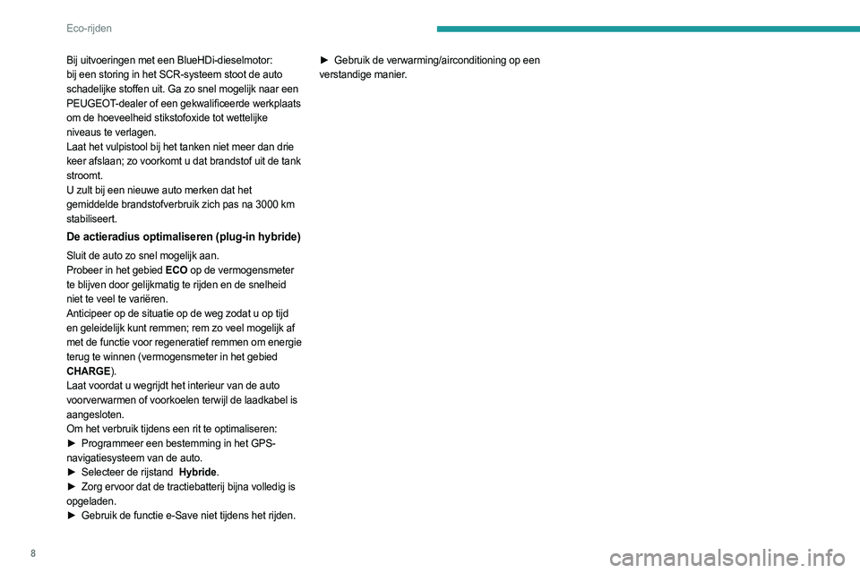 PEUGEOT 3008 2023 Instructieboekje (in Dutch) 8
Eco-rijden
Bij uitvoeringen met een BlueHDi-dieselmotor:
bij een storing in het SCR-systeem stoot de auto
schadelijke stoffen uit. Ga zo snel mogelijk naar een
PEUGEOT-dealer of een gekwalificeer PEUGEOT 3008 2023 Instructieboekje (in Dutch) 8
Eco-rijden
Bij uitvoeringen met een BlueHDi-dieselmotor:
bij een storing in het SCR-systeem stoot de auto
schadelijke stoffen uit. Ga zo snel mogelijk naar een
PEUGEOT-dealer of een gekwalificeer