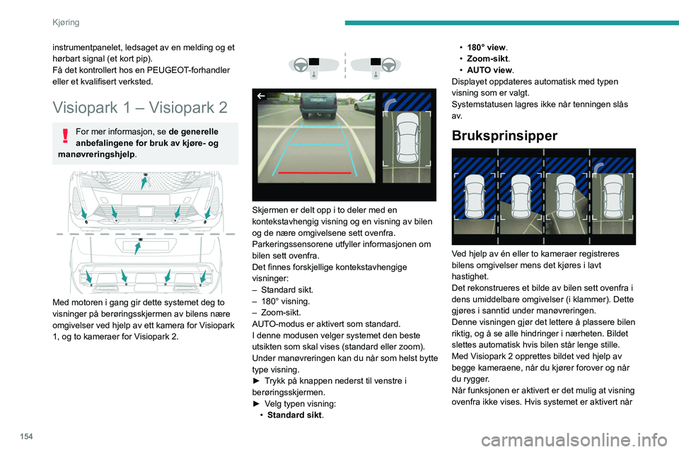 PEUGEOT 3008 2023  Instruksjoner for bruk (in Norwegian) 154
Kjøring
instrumentpanelet, ledsaget av en melding og et 
hørbart signal (et kort pip).
Få det kontrollert hos en PEUGEOT-forhandler 
eller et kvalifisert verksted.
Visiopark 1 – Visiopark 2
F